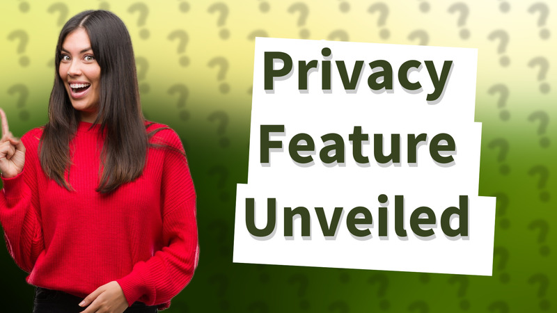 Privacy Feature Unveiled