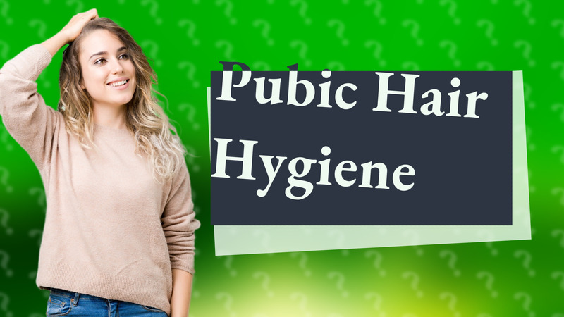 Pubic Hair Hygiene