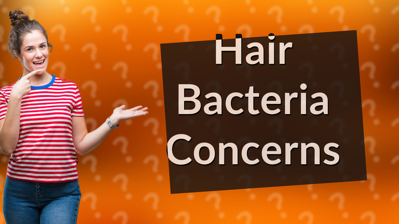 Hair Bacteria Concerns