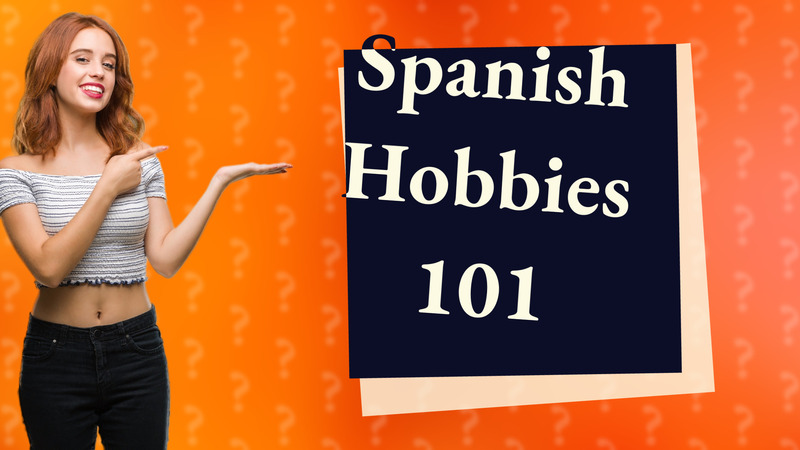 Spanish Hobbies 101
