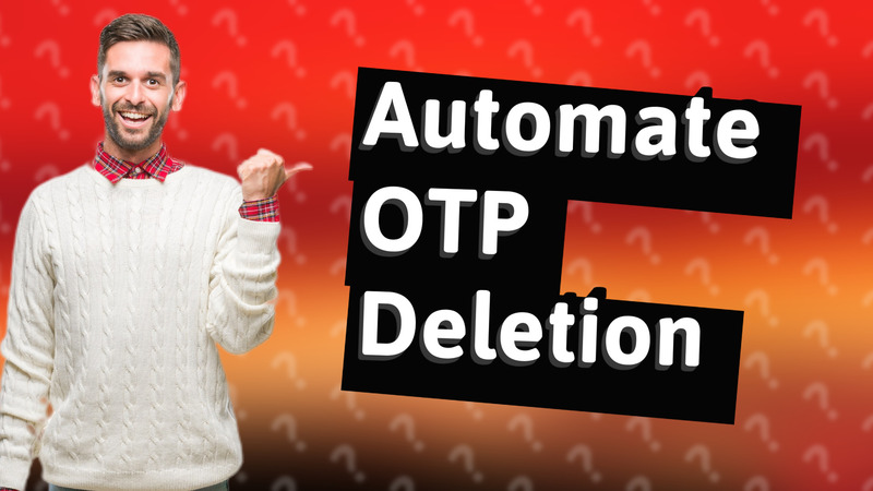Automate OTP Deletion