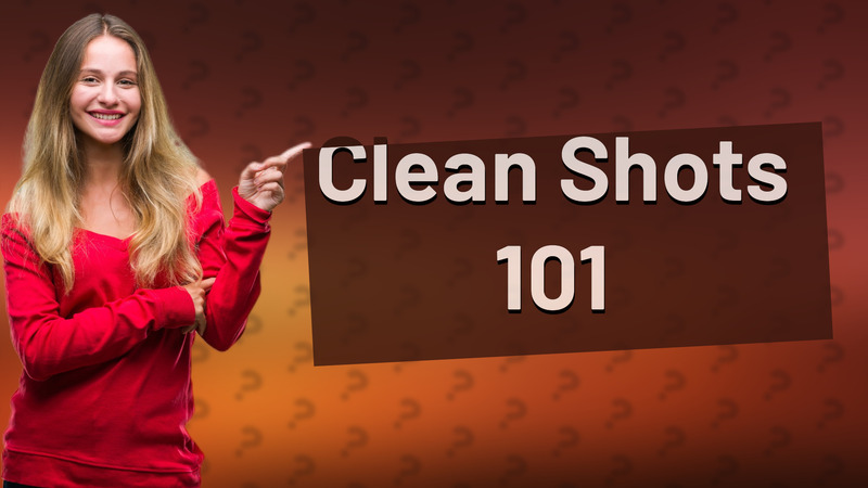 Clean Shots 101
