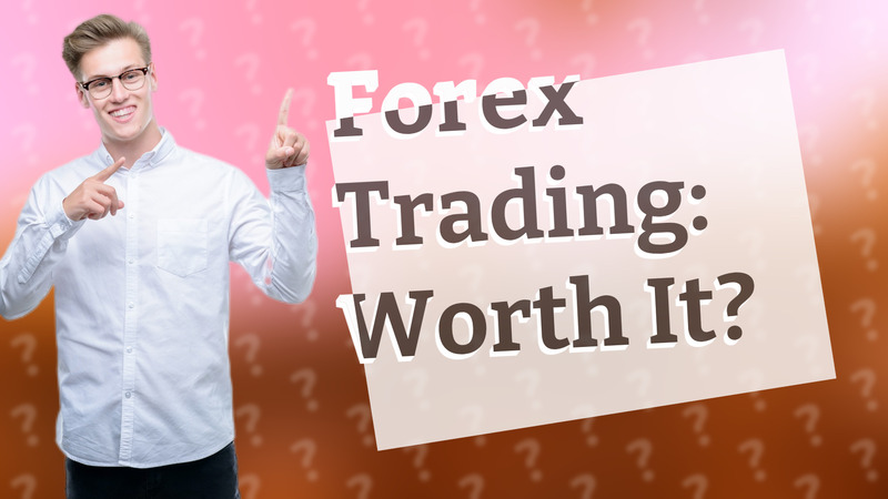 Forex Trading: Worth It?