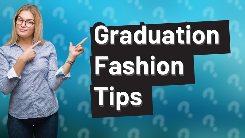 Graduation Fashion Tips
