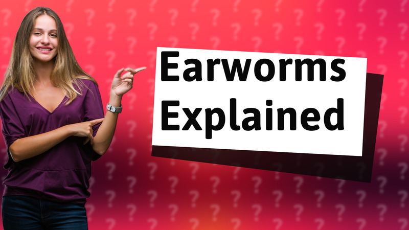 Earworms Explained