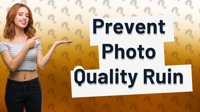 Prevent Photo Quality Ruin