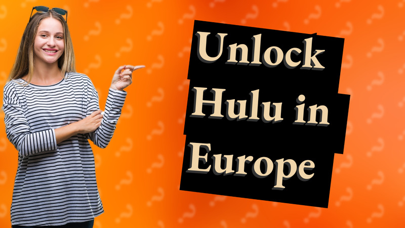 Unlock Hulu in Europe