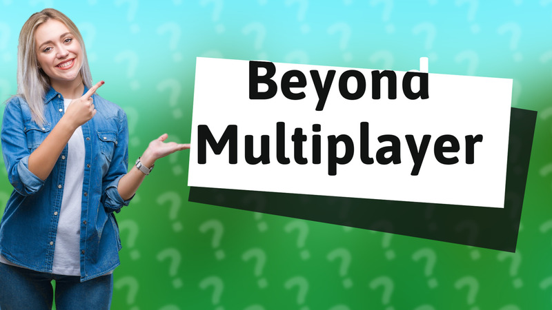 Beyond Multiplayer