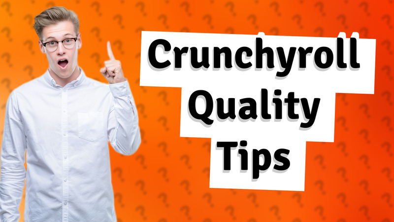 Crunchyroll Quality Tips