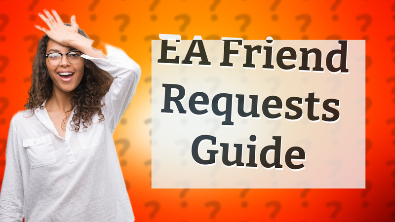 EA Friend Requests Guide