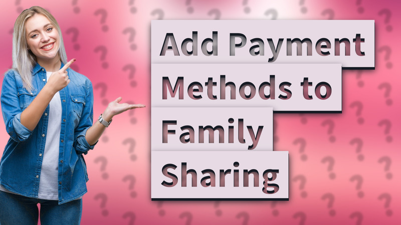 Add Payment Methods to Family Sharing