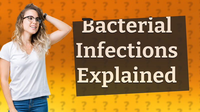 Bacterial Infections Explained