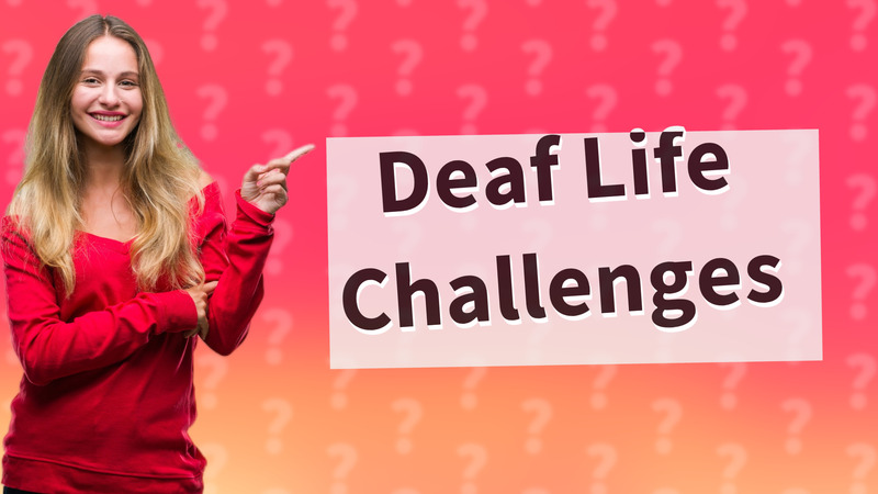 Deaf Life Challenges