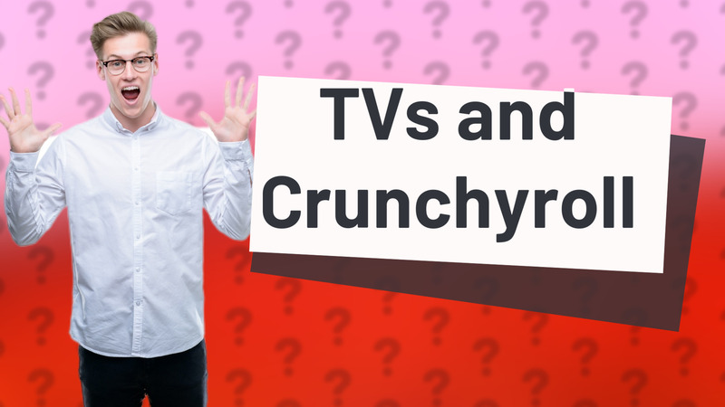 TVs and Crunchyroll