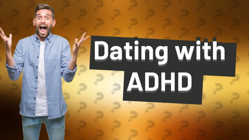 Dating with ADHD