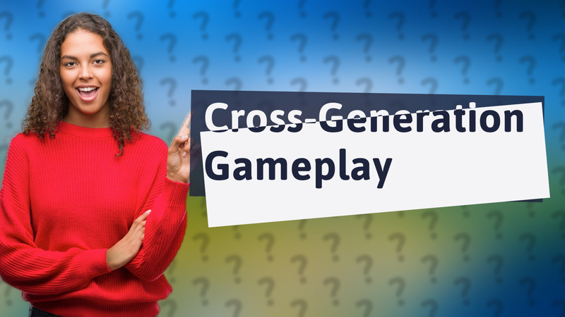 Cross-Generation Gameplay