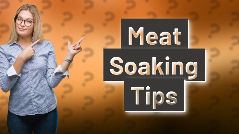 Meat Soaking Tips