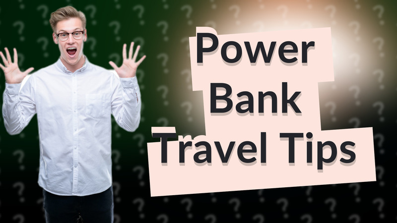 Power Bank Travel Tips