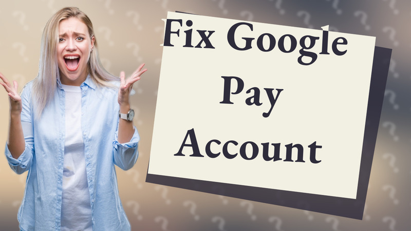 Fix Google Pay Account
