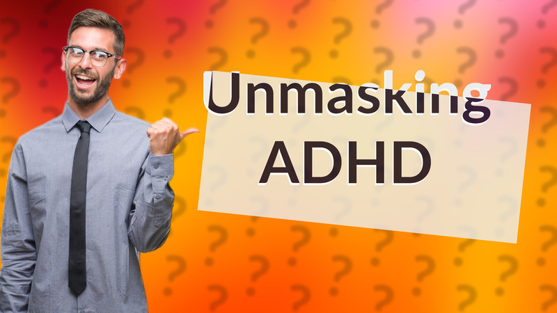 Unmasking ADHD