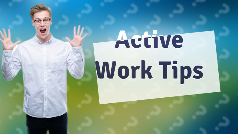 Active Work Tips