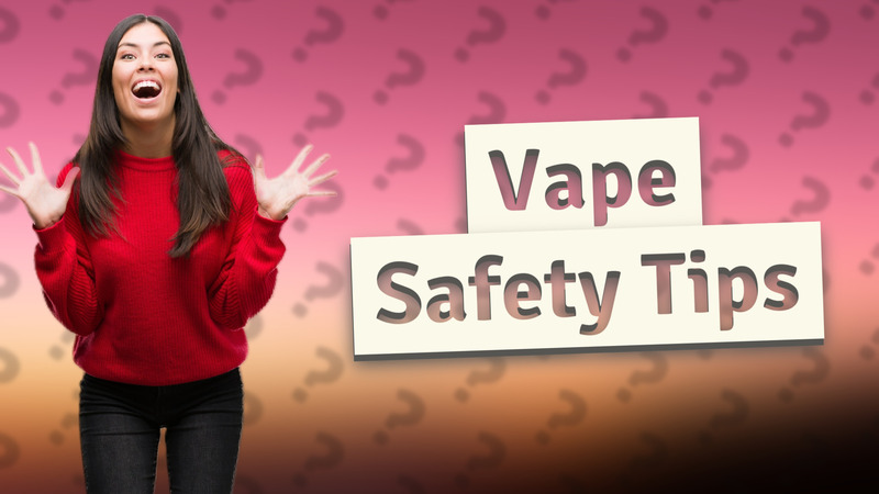 Vape Safety Tips