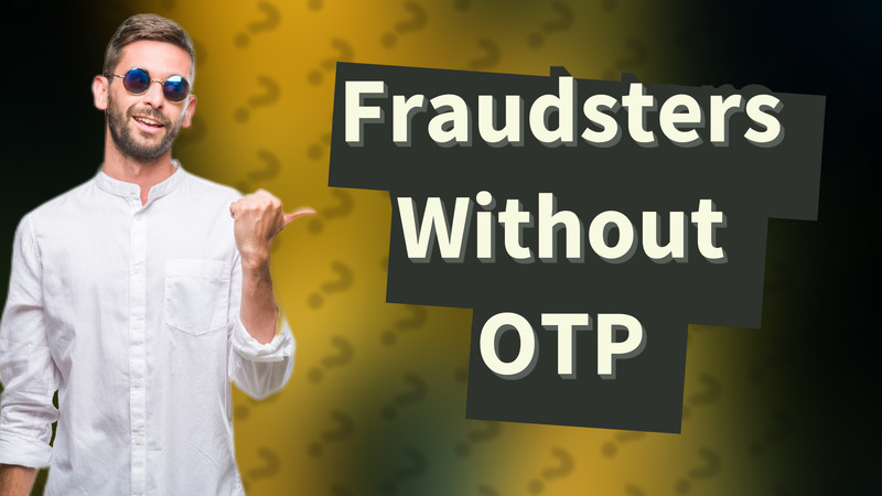 Fraudsters Without OTP