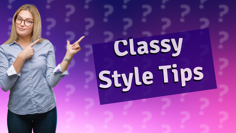 Classy Style Tips