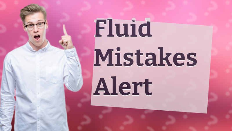 Fluid Mistakes Alert