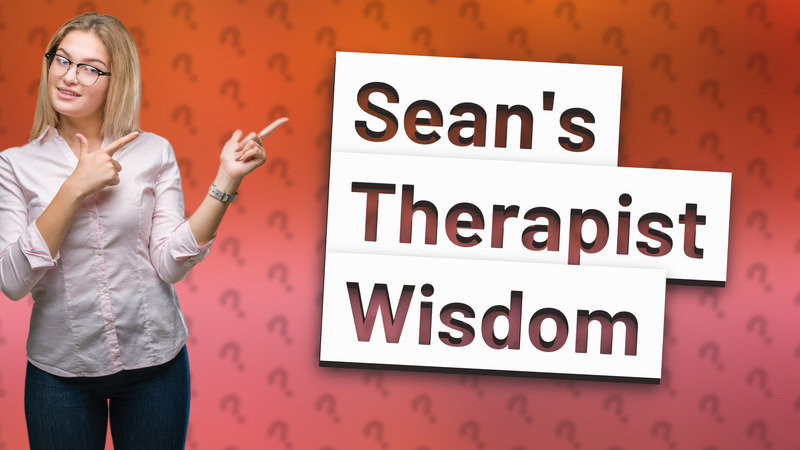 Sean's Therapist Wisdom