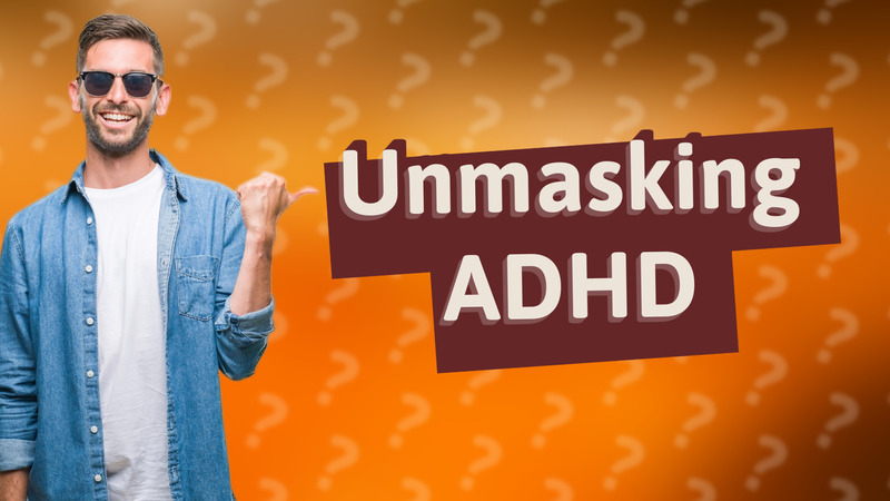 Unmasking ADHD