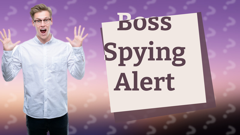 Boss Spying Alert