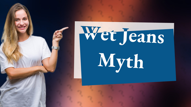 Wet Jeans Myth