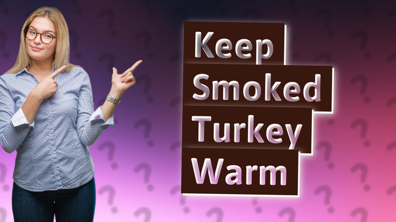 Keep Smoked Turkey Warm