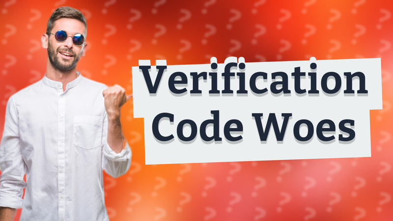 Verification Code Woes