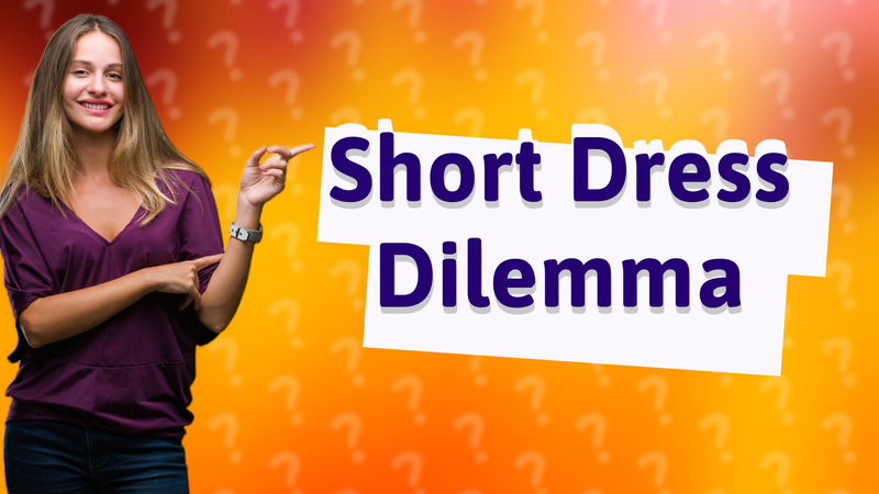 Short Dress Dilemma
