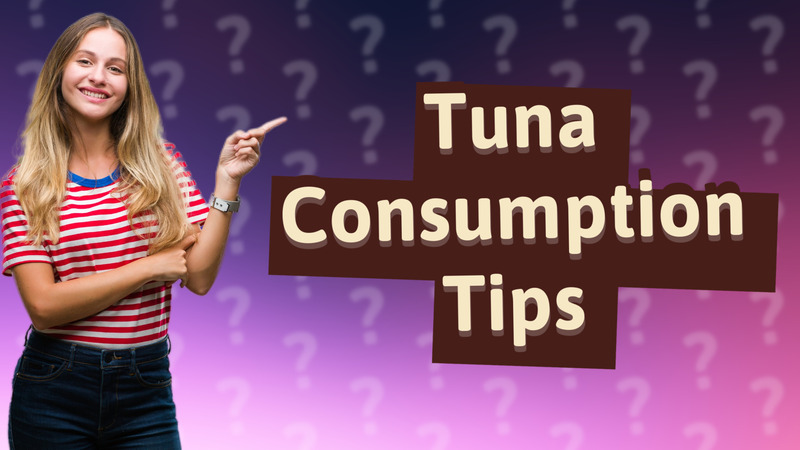 Tuna Consumption Tips