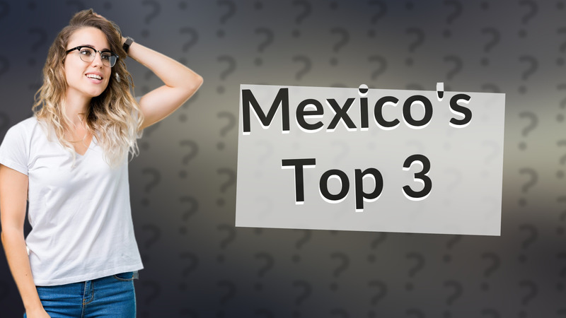 Mexico's Top 3