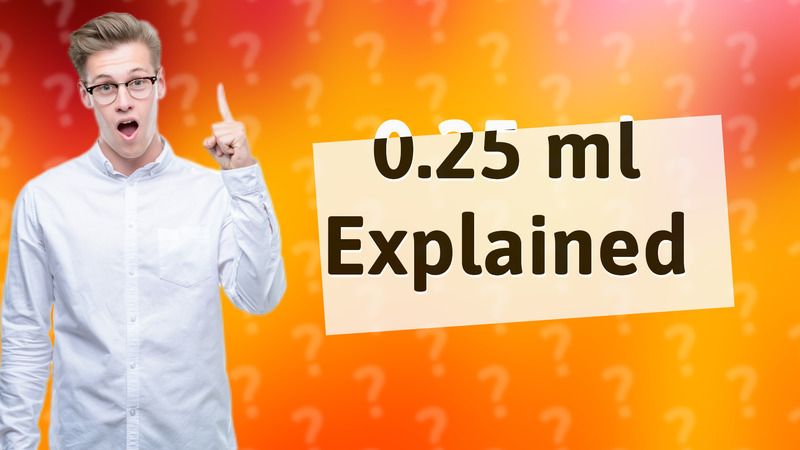 0.25 ml Explained