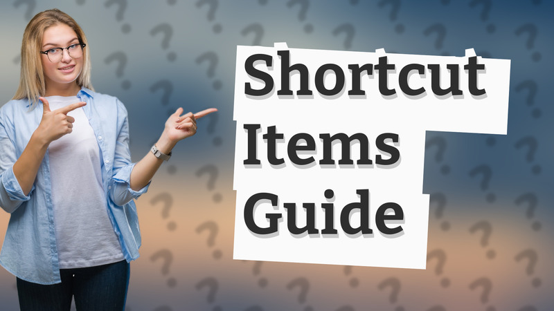 Shortcut Items Guide