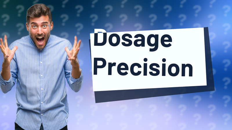 Dosage Precision