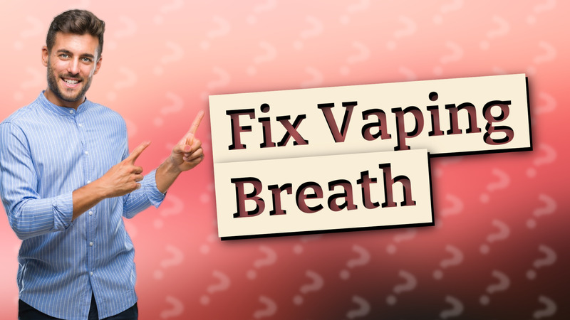 Fix Vaping Breath