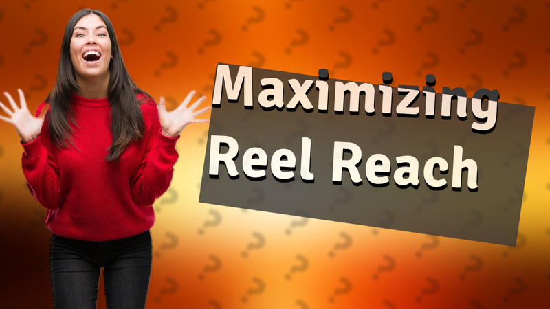 Maximizing Reel Reach
