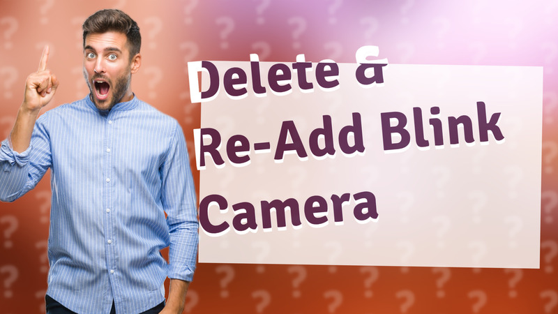 Delete & Re-Add Blink Camera