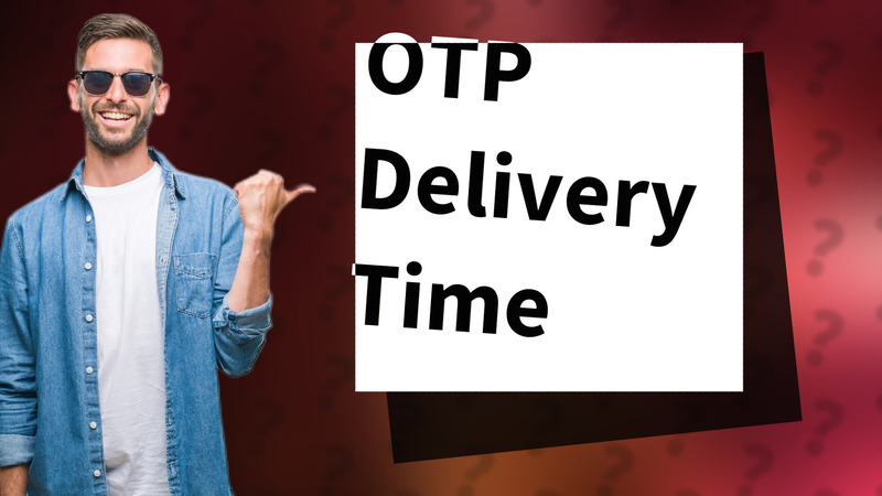 OTP Delivery Time