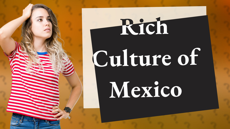 Rich Culture of Mexico