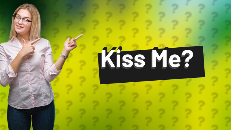 Kiss Me?