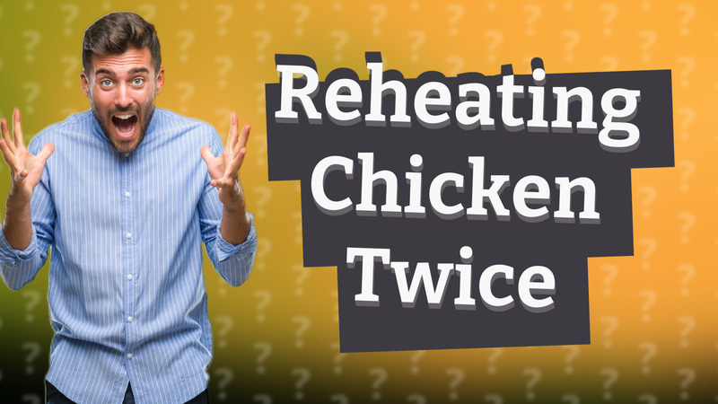 Reheating Chicken Twice