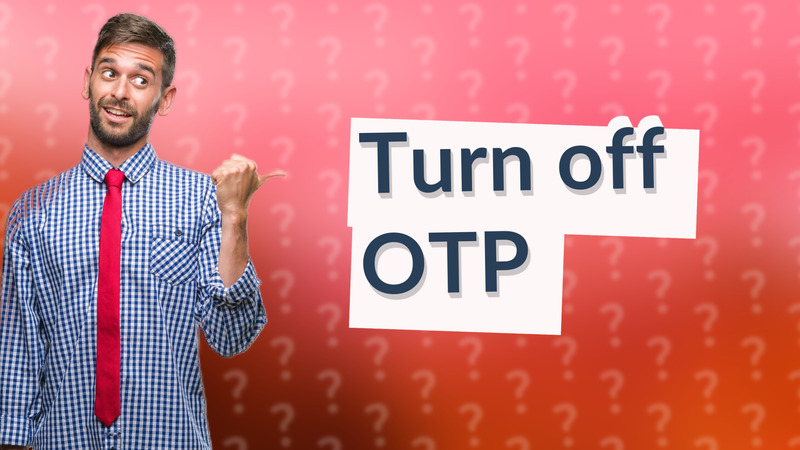 Turn off OTP