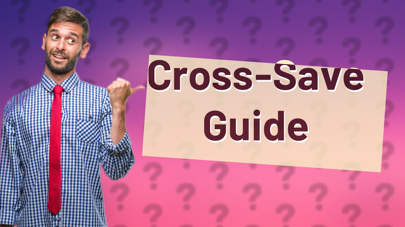 Cross-Save Guide